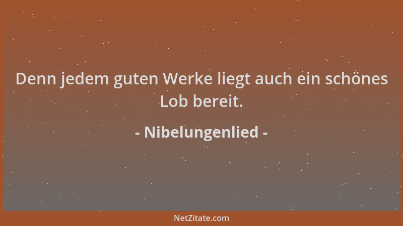 Nibelungenlied - Denn jedem guten Werke liegt auch ein schönes Lob bereit....