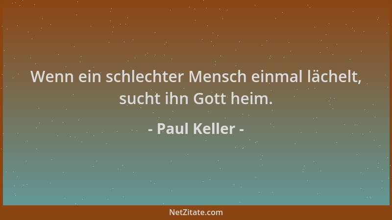 Paul Keller - Wenn ein schlechter Mensch einmal lächelt, sucht ihn Gott heim....