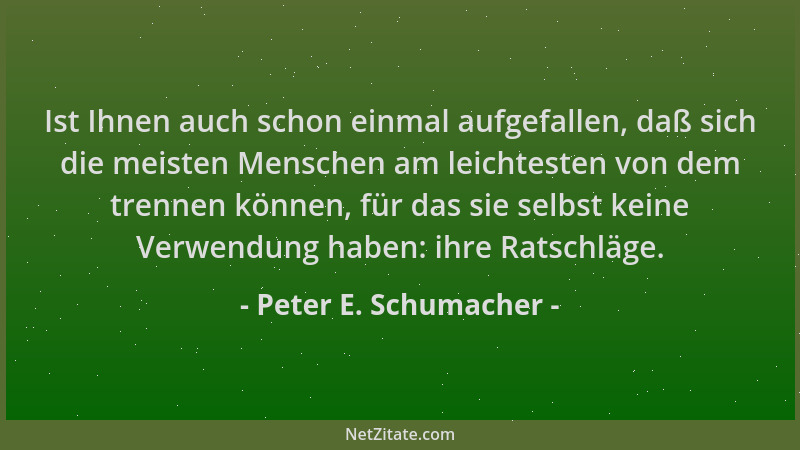 Peter E. Schumacher - Ist Ihnen auch schon einmal aufgefallen, daß sich die meisten Menschen am leichtesten von dem trennen...