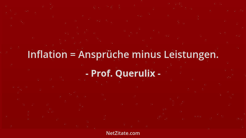 Prof. Querulix - Inflation = Ansprüche minus Leistungen....