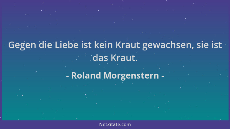 Roland Morgenstern - Gegen die Liebe ist kein Kraut gewachsen, sie ist das Kraut....