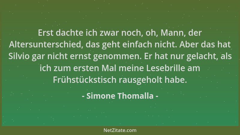 Simone Thomalla - Erst dachte ich zwar noch, oh, Mann, der Altersunterschied, das geht einfach nicht. Aber das hat Silvio g...