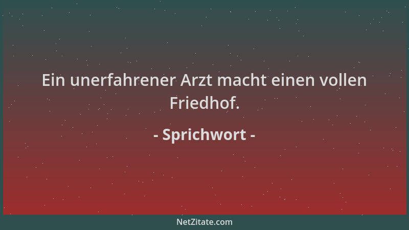 Sprichwort - Ein unerfahrener Arzt macht einen vollen Friedhof....