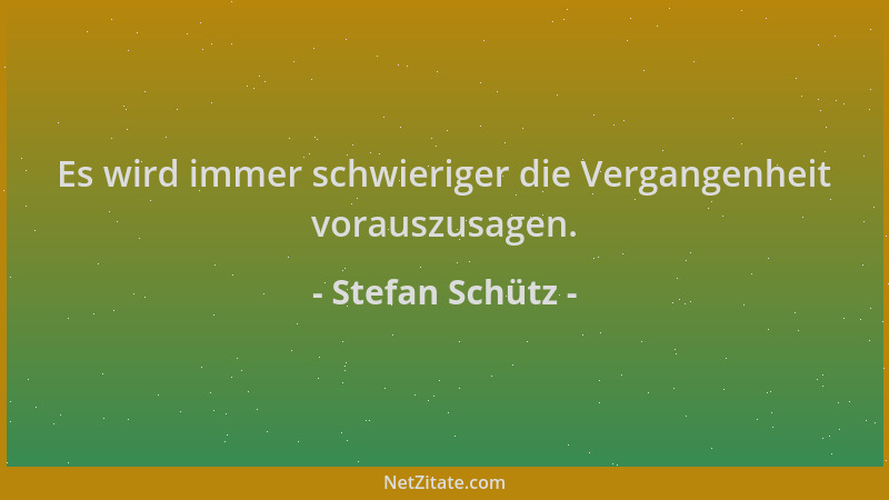 Stefan Schütz - Es wird immer schwieriger die Vergangenheit vorauszusagen....