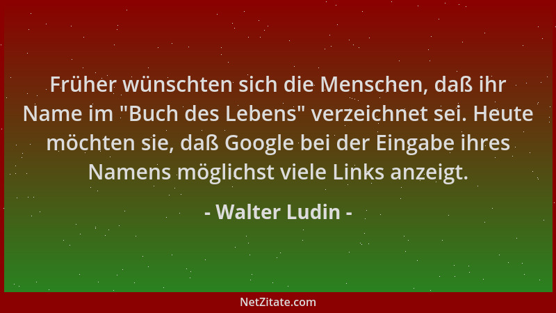 Walter Ludin - Früher wünschten sich die Menschen, daß ihr Name im  "Buch des Lebens " verzeichnet sei. Heute möchten sie, da...