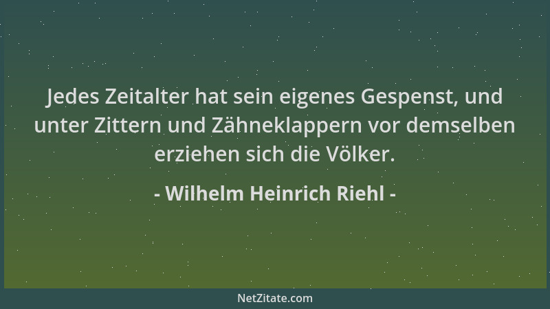 Wilhelm Heinrich Riehl - Jedes Zeitalter hat sein eigenes Gespenst, und unter Zittern und Zähneklappern vor demselben erzie...
