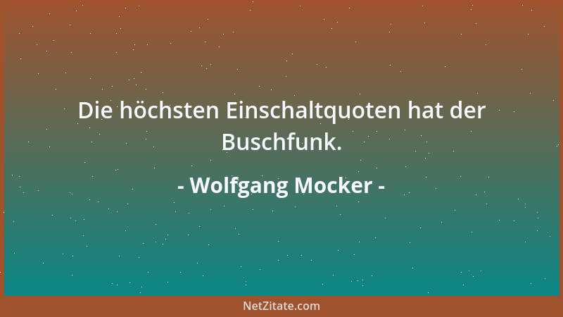 Wolfgang Mocker - Die höchsten Einschaltquoten hat der Buschfunk....