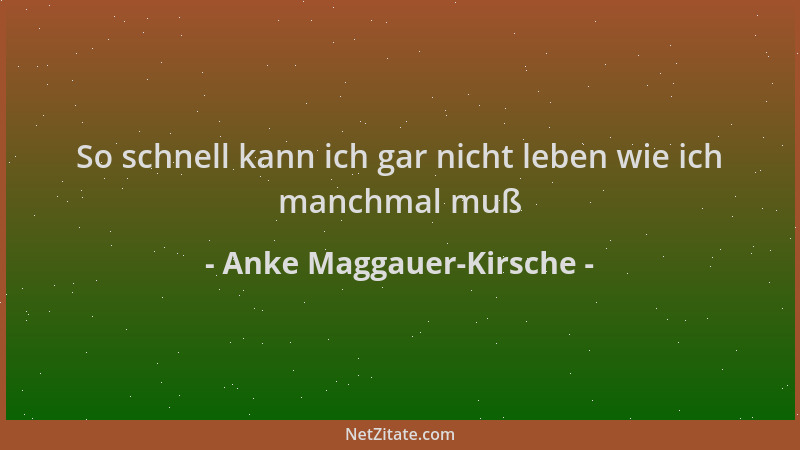 Anke Maggauer-Kirsche - So schnell kann ich gar nicht leben wie ich manchmal muß...