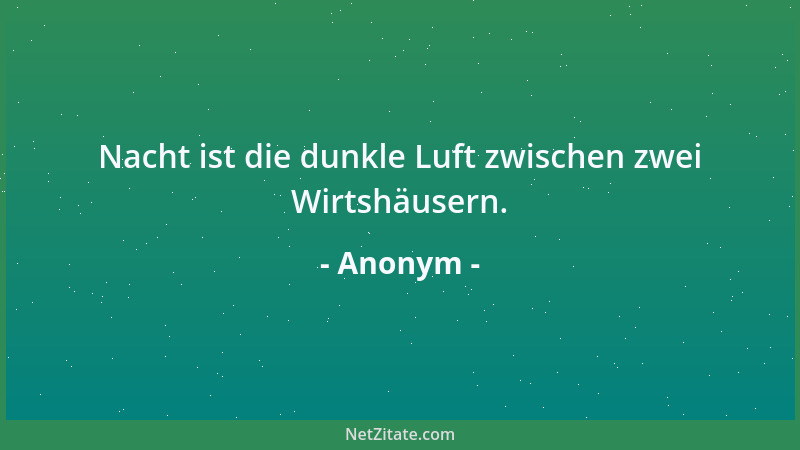Anonym - Nacht ist die dunkle Luft zwischen zwei Wirtshäusern....
