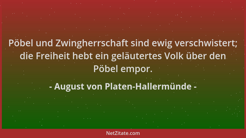 August von Platen-Hallermünde - Pöbel und Zwingherrschaft sind ewig verschwistert; die Freiheit hebt ein geläutertes Volk ü...