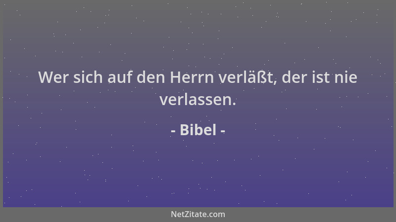 Bibel - Wer sich auf den Herrn verläßt, der ist nie verlassen....