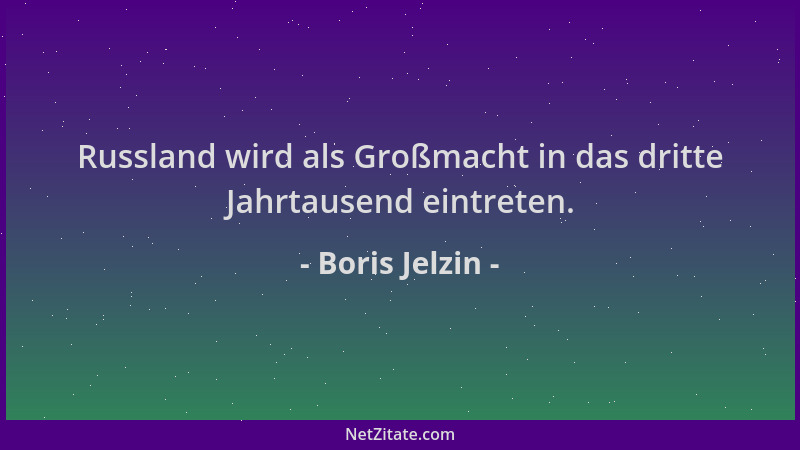 Boris Jelzin - Russland wird als Großmacht in das dritte Jahrtausend eintreten....
