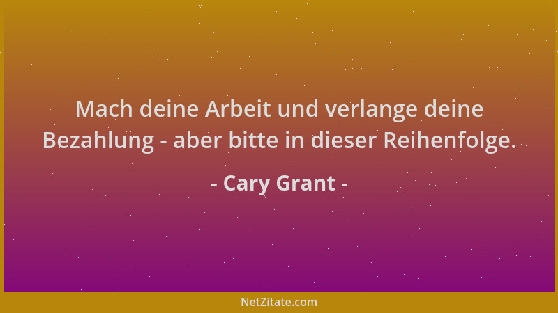 Cary Grant - Mach deine Arbeit und verlange deine Bezahlung - aber bitte in dieser Reihenfolge....