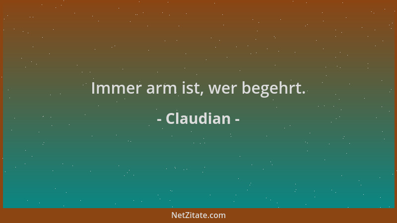 Claudian - Immer arm ist, wer begehrt....