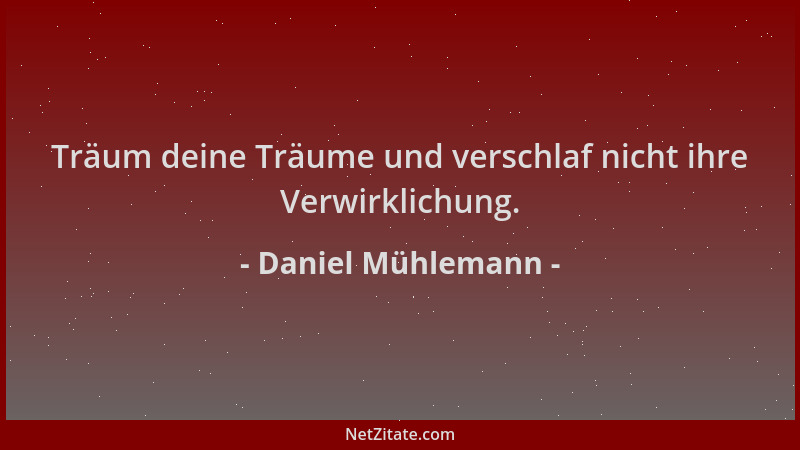 Daniel Mühlemann - Träum deine Träume und verschlaf nicht ihre Verwirklichung....