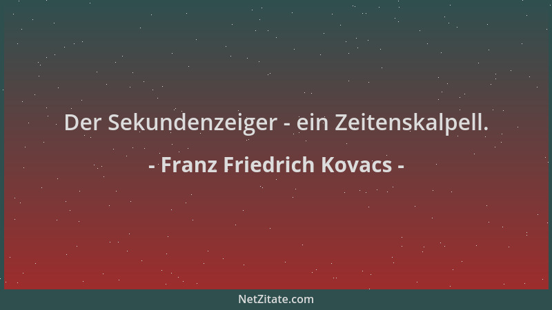 Franz Friedrich Kovacs - Der Sekundenzeiger - ein Zeitenskalpell....