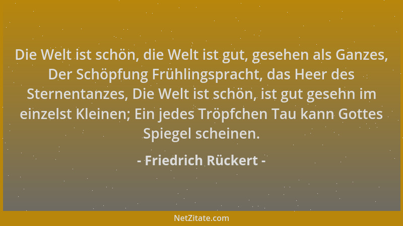 Friedrich Rückert - Die Welt ist schön, die Welt ist gut, gesehen als Ganzes, Der Schöpfung Frühlingspracht, das Heer des S...