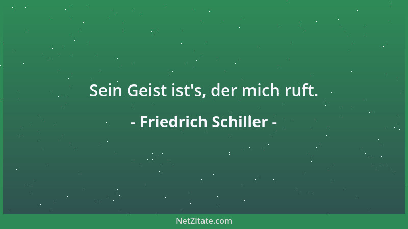 Friedrich Schiller - Sein Geist ist 's, der mich ruft....