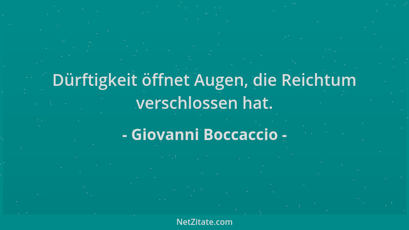 Giovanni Boccaccio - Dürftigkeit öffnet Augen, die Reichtum verschlossen hat....