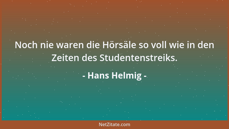 Hans Helmig - Noch nie waren die Hörsäle so voll wie in den Zeiten des Studentenstreiks....