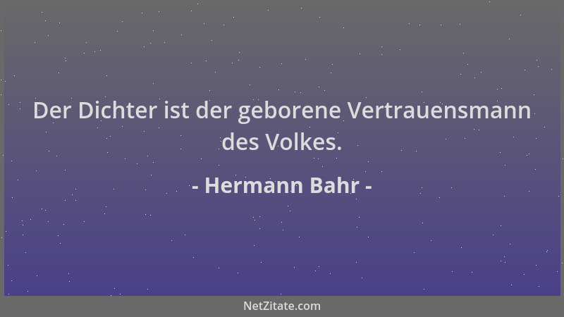 Hermann Bahr - Der Dichter ist der geborene Vertrauensmann des Volkes....