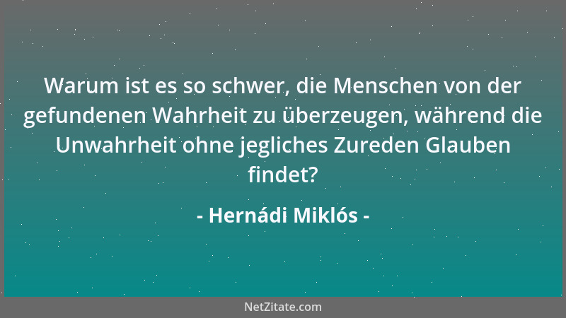 Hernádi Miklós - Warum ist es so schwer, die Menschen von der gefundenen Wahrheit zu überzeugen, während die Unwahrheit ohn...
