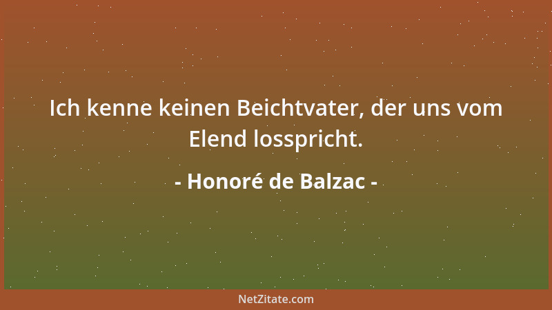 Honoré de Balzac - Ich kenne keinen Beichtvater, der uns vom Elend losspricht....