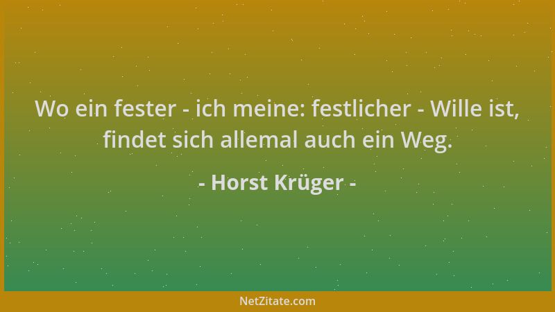 Horst Krüger - Wo ein fester - ich meine: festlicher - Wille ist, findet sich allemal auch ein Weg....