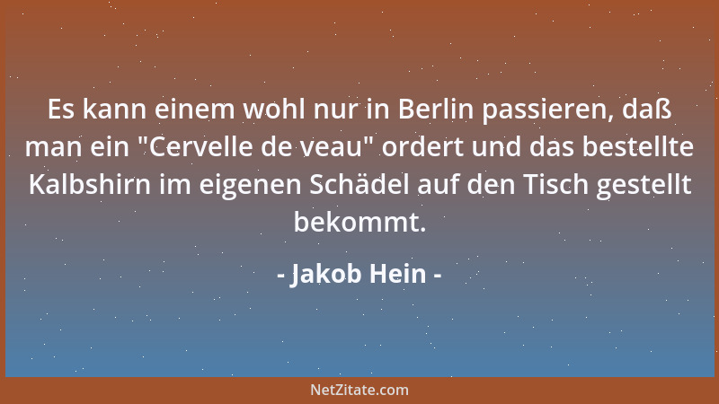Jakob Hein - Es kann einem wohl nur in Berlin passieren, daß man ein  "Cervelle de veau " ordert und das bestellte Kalbshirn...