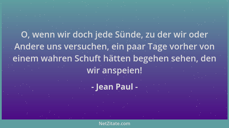 Jean Paul - O, wenn wir doch jede Sünde, zu der wir oder Andere uns versuchen, ein paar Tage vorher von einem wahren Schuft...