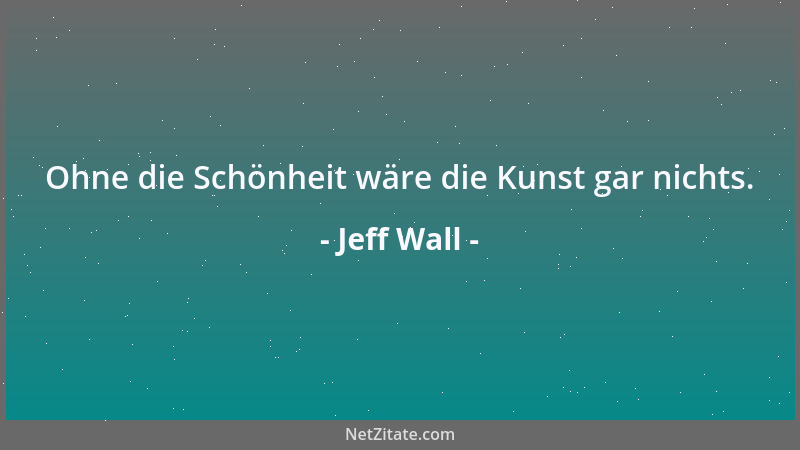 Jeff Wall - Ohne die Schönheit wäre die Kunst gar nichts....
