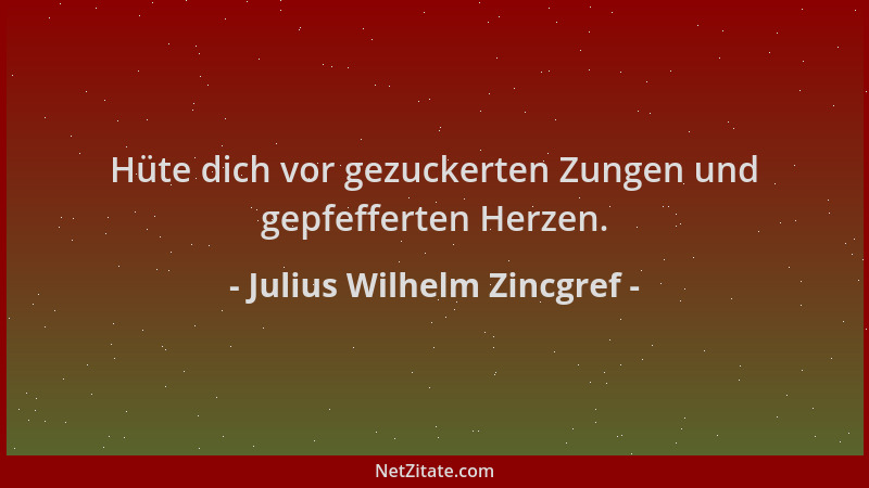 Julius Wilhelm Zincgref - Hüte dich vor gezuckerten Zungen und gepfefferten Herzen....