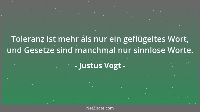 Justus Vogt - Toleranz ist mehr als nur ein geflügeltes Wort, und Gesetze sind manchmal nur sinnlose Worte....