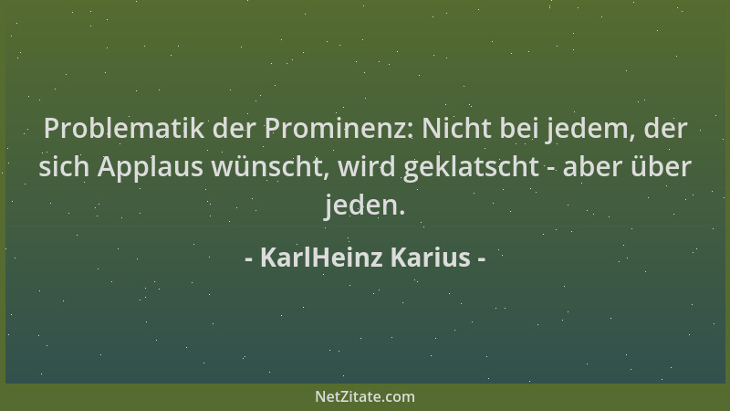 KarlHeinz Karius - Problematik der Prominenz: Nicht bei jedem, der sich Applaus wünscht, wird geklatscht - aber über jeden....