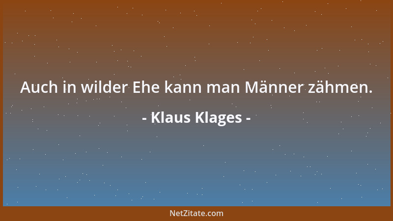Klaus Klages - Auch in wilder Ehe kann man Männer zähmen....