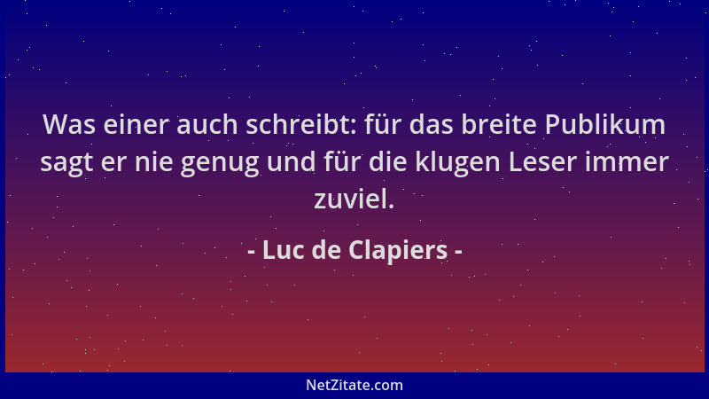 Luc de Clapiers - Was einer auch schreibt: für das breite Publikum sagt er nie genug und für die klugen Leser immer zuviel....