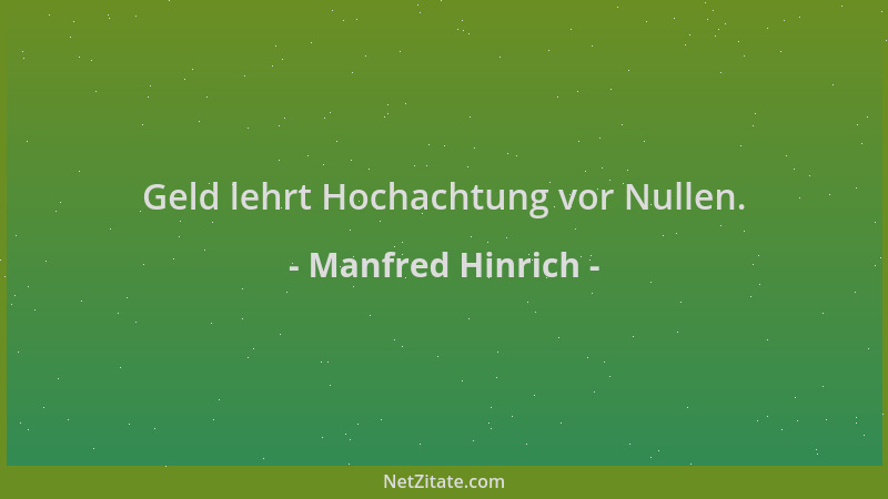 Manfred Hinrich - Geld lehrt Hochachtung vor Nullen....