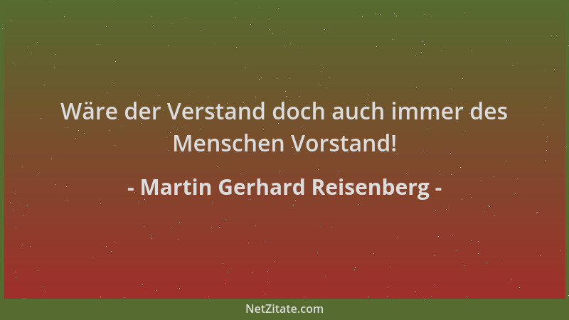 Martin Gerhard Reisenberg - Wäre der Verstand doch auch immer des Menschen Vorstand!...