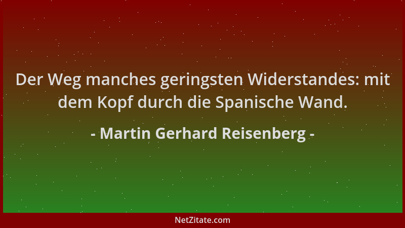 Martin Gerhard Reisenberg - Der Weg manches geringsten Widerstandes: mit dem Kopf durch die Spanische Wand....