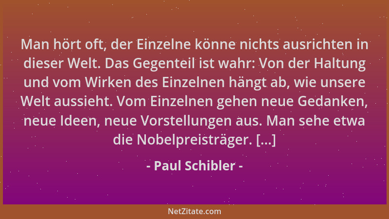 Paul Schibler - Man hört oft, der Einzelne könne nichts ausrichten in dieser Welt. Das Gegenteil ist wahr: Von der Haltung...