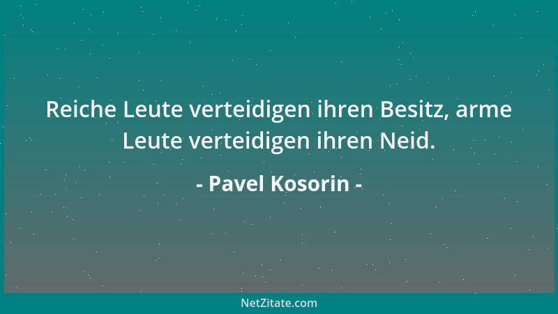 Pavel Kosorin - Reiche Leute verteidigen ihren Besitz, arme Leute verteidigen ihren Neid....