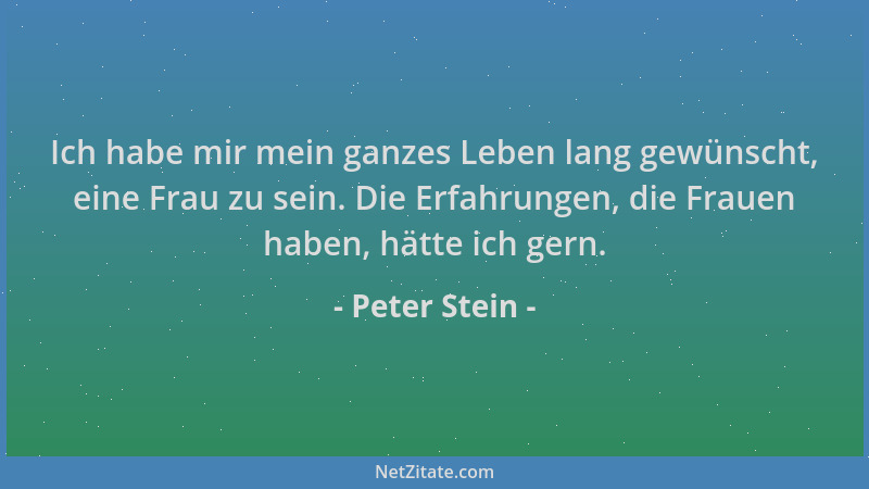 Peter Stein - Ich habe mir mein ganzes Leben lang gewünscht, eine Frau zu sein. Die Erfahrungen, die Frauen haben, hätte ic...