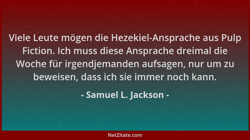 Samuel L. Jackson - Viele Leute mögen die Hezekiel-Ansprache aus Pulp Fiction. Ich muss diese Ansprache dreimal die Woche f...