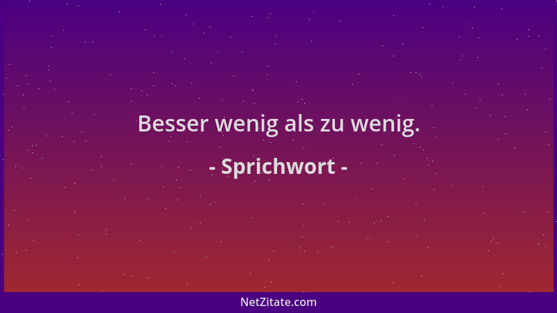 Sprichwort - Besser wenig als zu wenig....