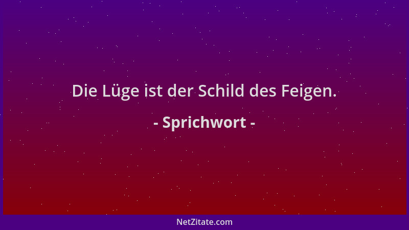Sprichwort - Die Lüge ist der Schild des Feigen....