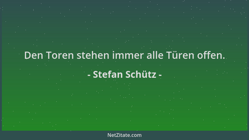 Stefan Schütz - Den Toren stehen immer alle Türen offen....