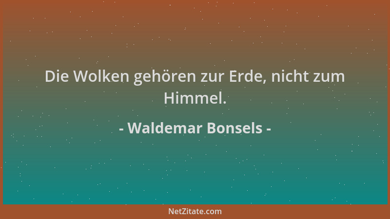 Waldemar Bonsels - Die Wolken gehören zur Erde, nicht zum Himmel....