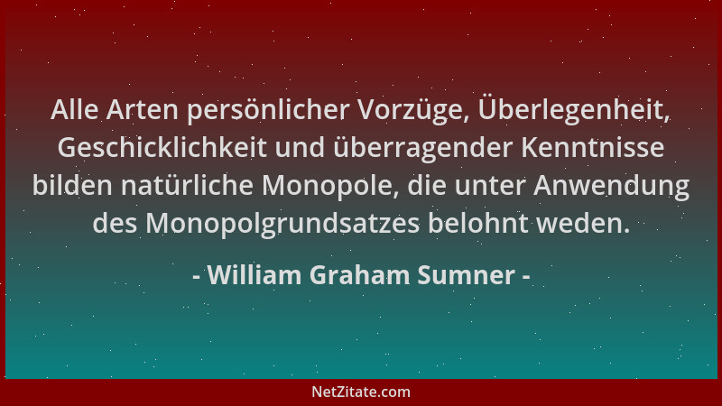 William Graham Sumner - Alle Arten persönlicher Vorzüge, Überlegenheit, Geschicklichkeit und überragender Kenntnisse bilden...