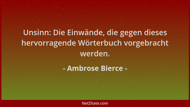 Ambrose Bierce - Unsinn: Die Einwände, die gegen dieses hervorragende Wörterbuch vorgebracht werden....