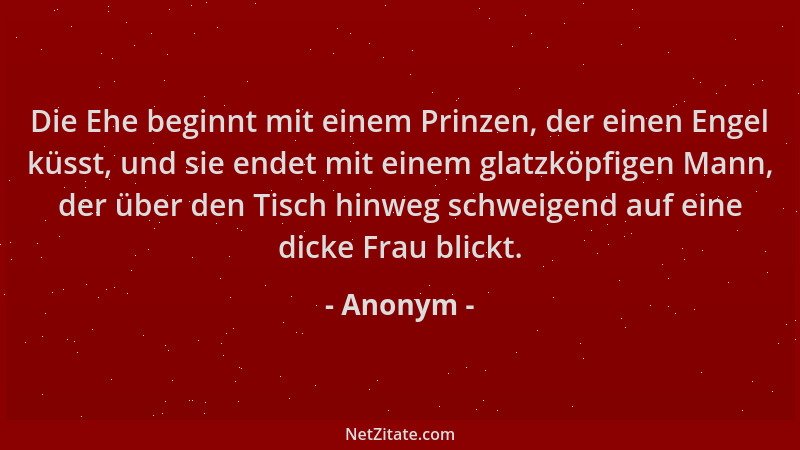 Anonym - Die Ehe beginnt mit einem Prinzen, der einen Engel küsst, und sie endet mit einem glatzköpfigen Mann, der über den...